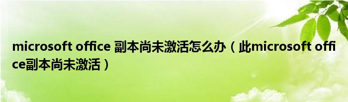 microsoft office 副本尚未激活怎么办（此microsoft office副本尚未激活）