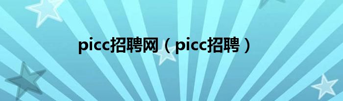 picc招聘网（picc招聘）