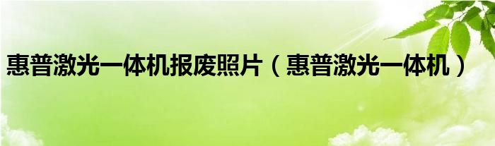 惠普激光一体机报废照片（惠普激光一体机）