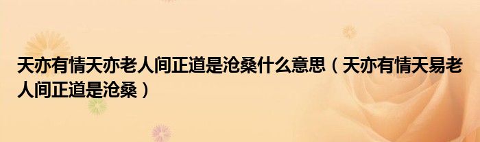 天亦有情天亦老人间正道是沧桑什么意思（天亦有情天易老人间正道是沧桑）