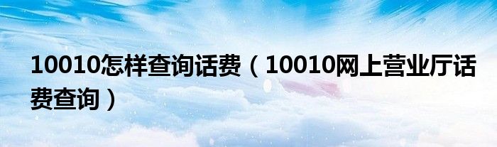 10010怎样查询话费（10010网上营业厅话费查询）