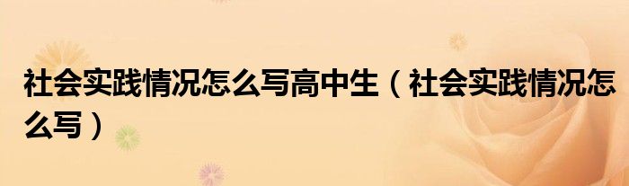 社会实践情况怎么写高中生（社会实践情况怎么写）