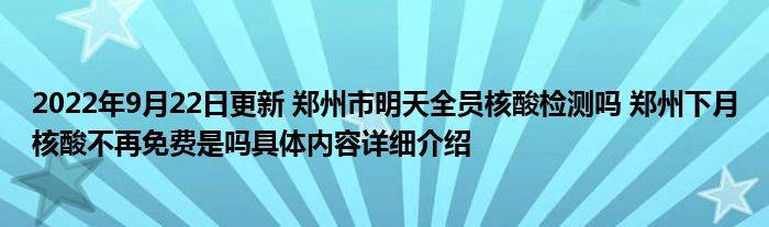 2022年9月22日更新 郑州市明天全员核酸检测吗 郑州下月核酸不再免费是吗具体内容详细介绍