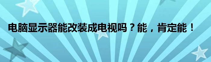 电脑显示器能改装成电视吗？能，肯定能！