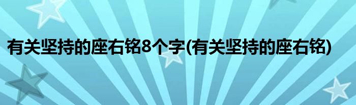 有关坚持的座右铭8个字(有关坚持的座右铭)