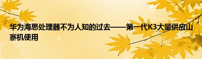 华为海思处理器不为人知的过去——第一代K3大量供应山寨机使用