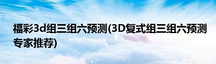 福彩3d组三组六预测(3D复式组三组六预测专家推荐)