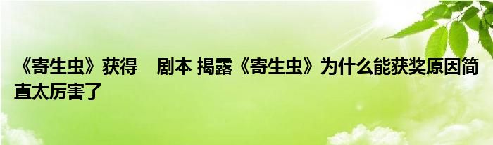 《寄生虫》获得    剧本 揭露《寄生虫》为什么能获奖原因简直太厉害了