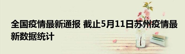 全国疫情最新通报 截止5月11日苏州疫情最新数据统计