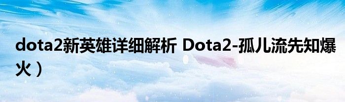 dota2新英雄详细解析 Dota2-孤儿流先知爆火）