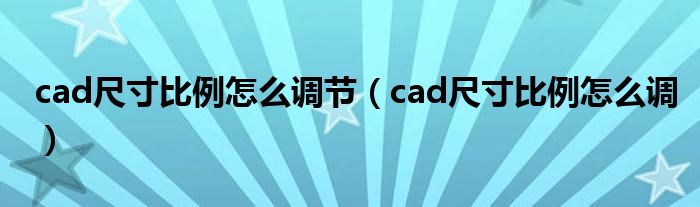 cad尺寸比例怎么调节（cad尺寸比例怎么调）