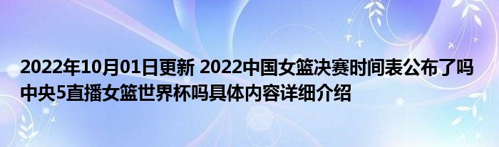 2022年10月01日更新 2022中国女篮决赛时间表公布了吗 中央5直播女篮世界杯吗具体内容详细介绍