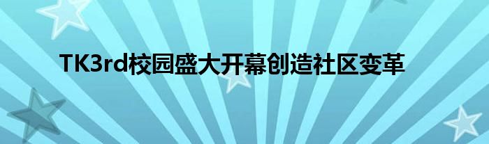 TK3rd校园盛大开幕创造社区变革