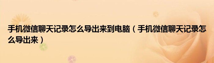 手机微信聊天记录怎么导出来到电脑（手机微信聊天记录怎么导出来）