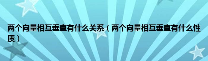 两个向量相互垂直有什么关系（两个向量相互垂直有什么性质）