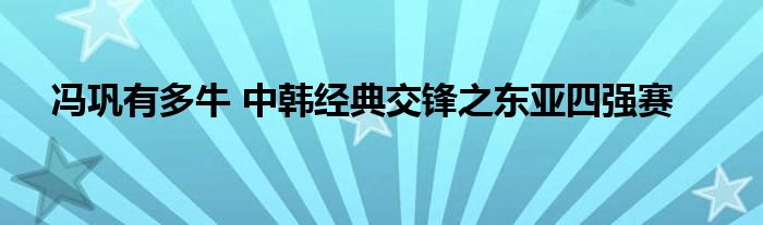 冯巩有多牛 中韩经典交锋之东亚四强赛