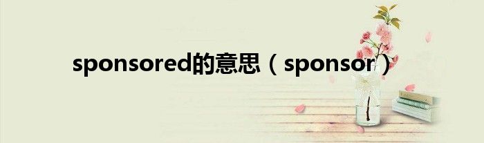 sponsored的意思（sponsor）