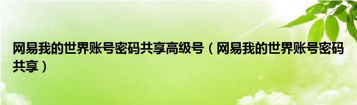 网易我的世界账号密码共享高级号（网易我的世界账号密码共享）