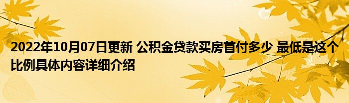 2022年10月07日更新 公积金贷款买房首付多少 最低是这个比例具体内容详细介绍