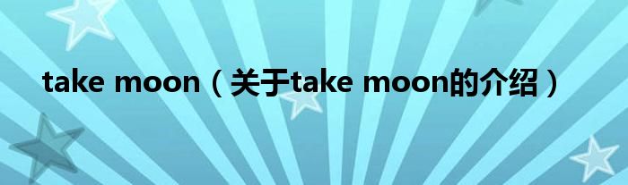 take moon（关于take moon的介绍）