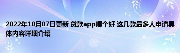 2022年10月07日更新 贷款app哪个好 这几款最多人申请具体内容详细介绍