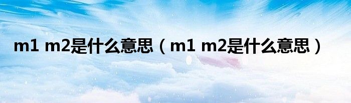 m1 m2是什么意思（m1 m2是什么意思）