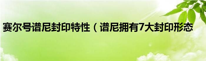 赛尔号谱尼封印特性（谱尼拥有7大封印形态