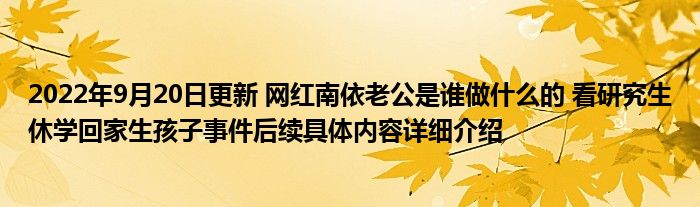 2022年9月20日更新 网红南依老公是谁做什么的 看研究生休学回家生孩子事件后续具体内容详细介绍