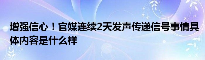 增强信心！官媒连续2天发声传递信号事情具体内容是什么样