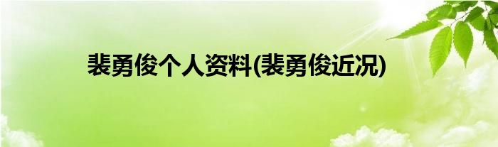 裴勇俊个人资料(裴勇俊近况)