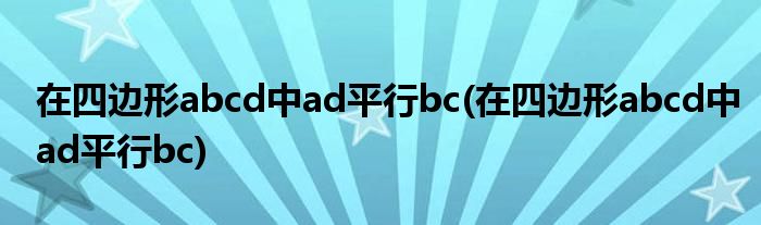 在四边形abcd中ad平行bc(在四边形abcd中ad平行bc)