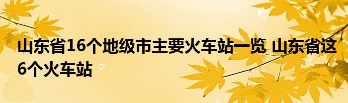 山东省16个地级市主要火车站一览 山东省这6个火车站