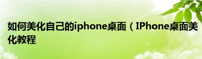 如何美化自己的iphone桌面（IPhone桌面美化教程