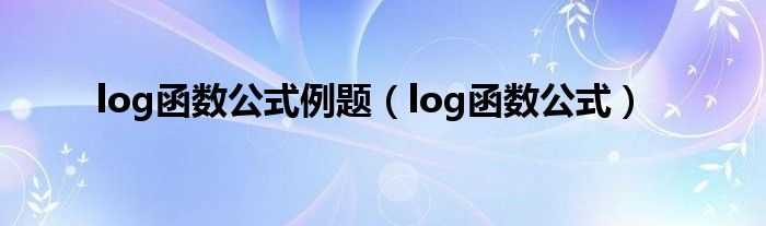 log函数公式例题（log函数公式）