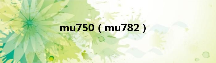 mu750（mu782）