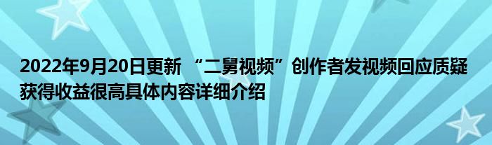 2022年9月20日更新 “二舅视频”创作者发视频回应质疑 获得收益很高具体内容详细介绍