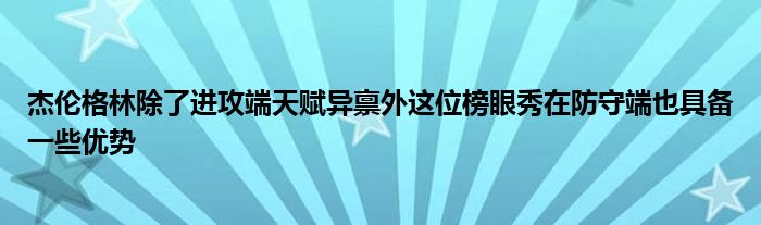 杰伦格林除了进攻端天赋异禀外这位榜眼秀在防守端也具备一些优势