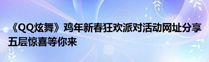 《QQ炫舞》鸡年新春狂欢派对活动网址分享 五层惊喜等你来