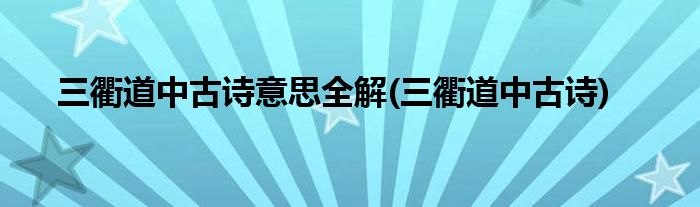 三衢道中古诗意思全解(三衢道中古诗)