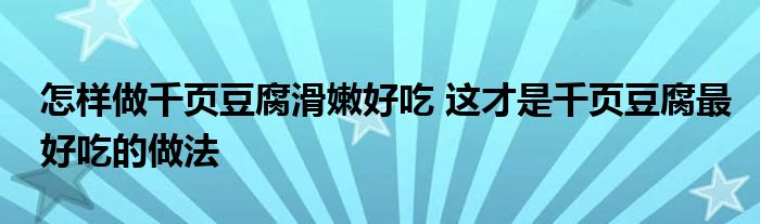 怎样做千页豆腐滑嫩好吃 这才是千页豆腐最好吃的做法