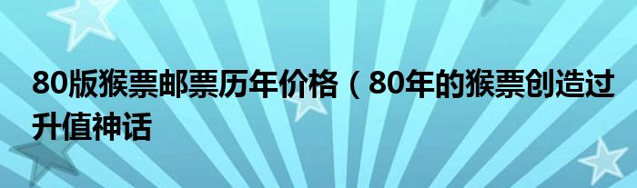 80版猴票邮票历年价格（80年的猴票创造过升值神话