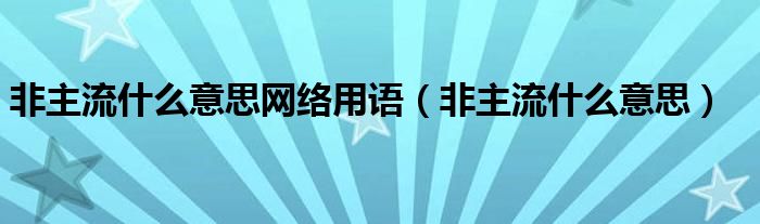 非主流什么意思网络用语（非主流什么意思）