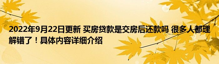 2022年9月22日更新 买房贷款是交房后还款吗 很多人都理解错了！具体内容详细介绍