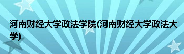 河南财经大学政法学院(河南财经大学政法大学)