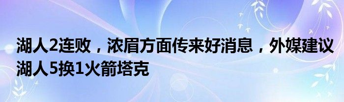 湖人2连败，浓眉方面传来好消息，外媒建议湖人5换1火箭塔克