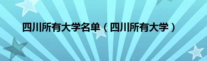 四川所有大学名单（四川所有大学）