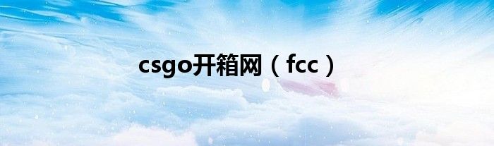 csgo开箱网（fcc）