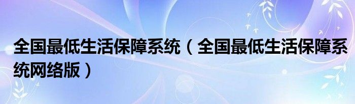 全国最低生活保障系统（全国最低生活保障系统网络版）