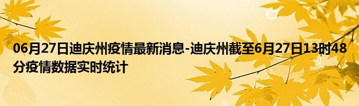 06月27日迪庆州疫情最新消息-迪庆州截至6月27日13时48分疫情数据实时统计