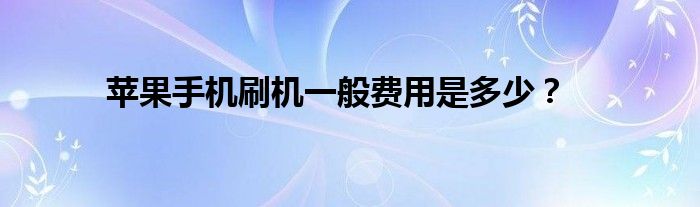 苹果手机刷机一般费用是多少？